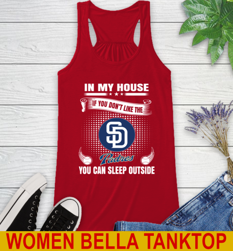 San Diego Padres MLB Baseball In My House If You Don't Like The  Padres You Can Sleep Outside Shirt Racerback Tank 4