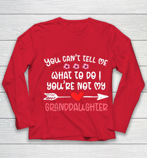 You Can t Tell Me What To Do You re Not My Granddaughter Youth Long Sleeve 8