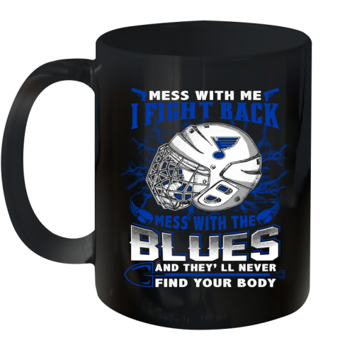 St.Louis Blues Mess With Me I Fight Back Mess With My Team And They'll Never Find Your Body Shirt Ceramic Mug 11oz