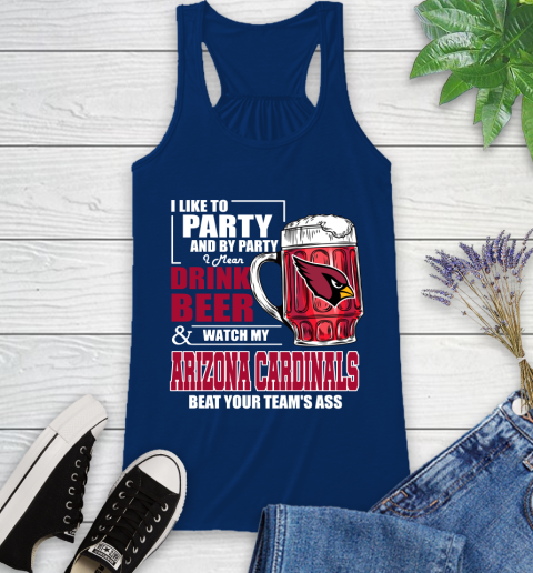 NFL I Like To Party And By Party I Mean Drink Beer and Watch My Arizona Cardinals Beat Your Team's Ass Football Racerback Tank 8