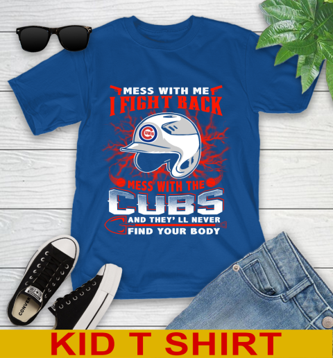 MLB Baseball Chicago Cubs Mess With Me I Fight Back Mess With My Team And They'll Never Find Your Body Shirt Youth T-Shirt 10