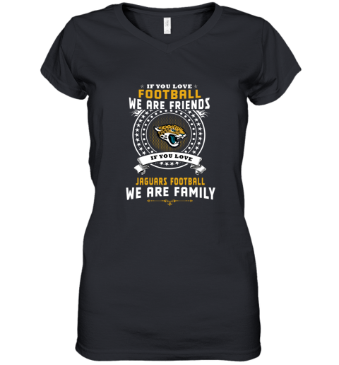 Love Football We Are Friends Love Jaguars We Are Family Women's V-Neck T-Shirt