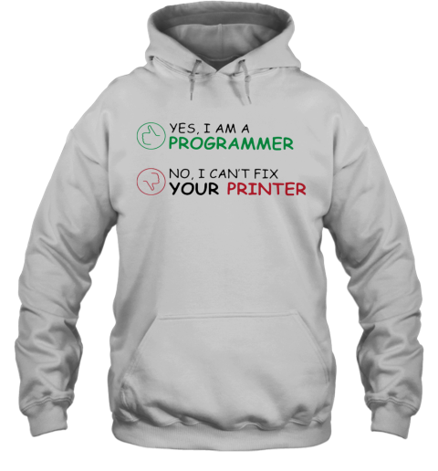 Yes I Am A Programmer No I Can'T Fix Your Printer Hoodie