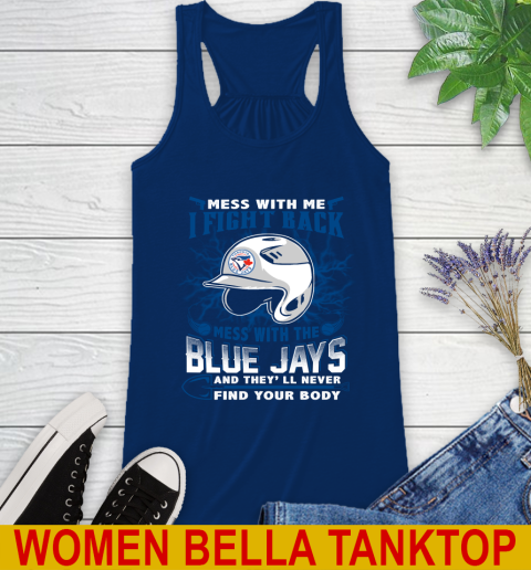 MLB Baseball Toronto Blue Jays Mess With Me I Fight Back Mess With My Team And They'll Never Find Your Body Shirt Racerback Tank 7