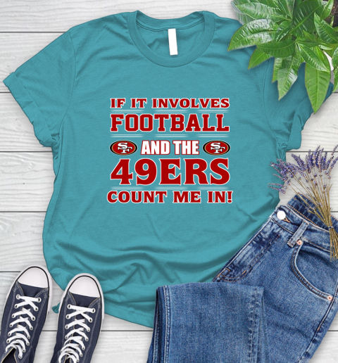 NFL If It Involves Football And The San Francisco 49ers Count Me In Sports Women's T-Shirt 12