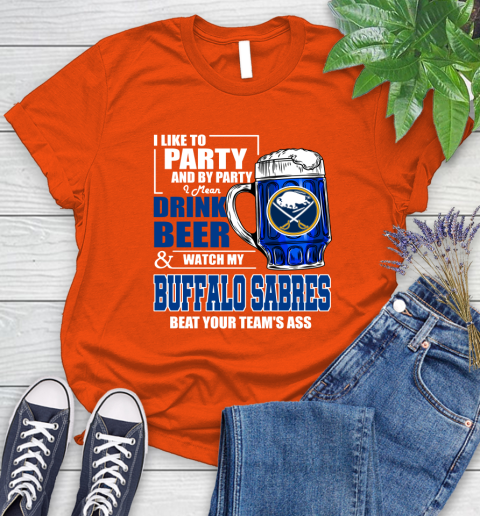 NHL I Like To Party And By Party I Mean Drink Beer And Watch My Buffalo Sabres Beat Your Team's Ass Hockey Women's T-Shirt 3