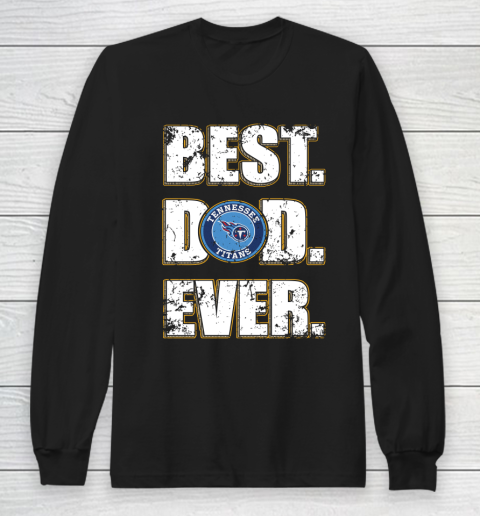 NFL Tennessee Titans Football Best Dad Ever Family Shirt Long Sleeve T-Shirt