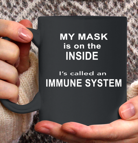 My Mask Is On The Inside It s Called An Immune System Funny Qoute Ceramic Mug 11oz