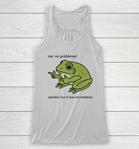 Frog Me No Problemo Narrator But It Was All Problemo Racerback Tank