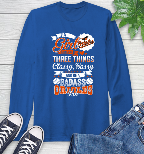 Baltimore Orioles MLB Baseball A Girl Should Be Three Things Classy Sassy And A Be Badass Fan Long Sleeve T-Shirt 10