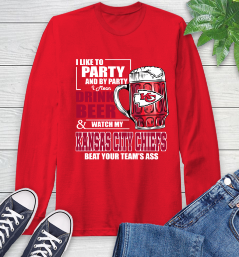 NFL I Like To Party And By Party I Mean Drink Beer and Watch My Kansas City Chiefs Beat Your Team's Ass Football Long Sleeve T-Shirt 11