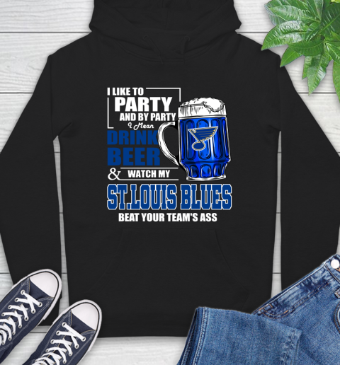 NHL I Like To Party And By Party I Mean Drink Beer And Watch My St.Louis Blues Beat Your Team's Ass Hockey Hoodie
