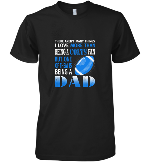 I Love More Than Being A Colts Fan Being A Dad Football Premium Men's T-Shirt