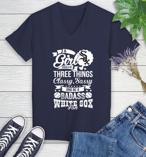 Chicago White Sox MLB Baseball A Girl Should Be Three Things Classy Sassy And A Be Badass Fan Women's V-Neck T-Shirt 12