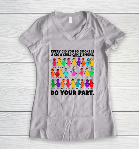 Do Your Part Every Cig You Do Smoke Is A Cig A Child Can't Smoke Women's V-Neck T-Shirt