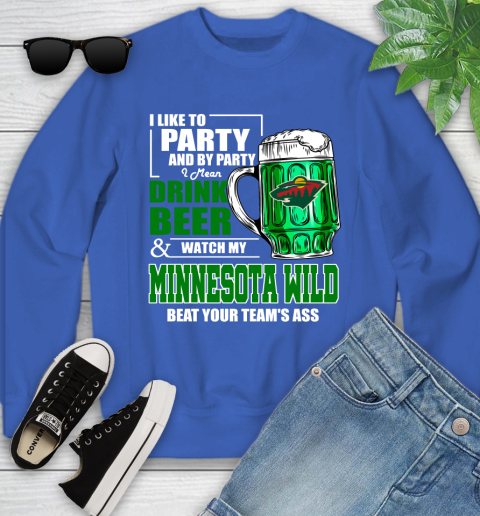 NHL I Like To Party And By Party I Mean Drink Beer And Watch My Minnesota Wild Beat Your Team's Ass Hockey Youth Sweatshirt 7