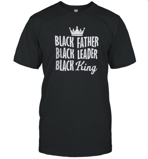 Black Father Black Leader Black King T-Shirt