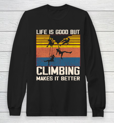 Life is good but Climbing makes it better Long Sleeve T-Shirt