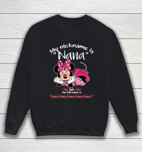 Minnie mouse my nickname is Nana but my full name is Nana Sweatshirt