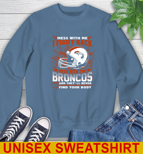 NFL Football Denver Broncos Mess With Me I Fight Back Mess With My Team And They'll Never Find Your Body Shirt Sweatshirt 10