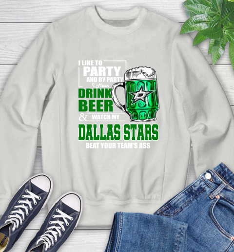 NHL I Like To Party And By Party I Mean Drink Beer And Watch My Dallas Stars Beat Your Team's Ass Hockey Sweatshirt 5