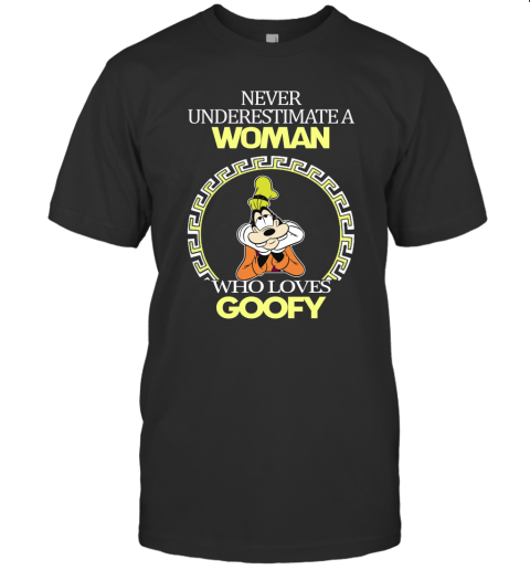 Never Underestimate A Woman Who Loves Goofy