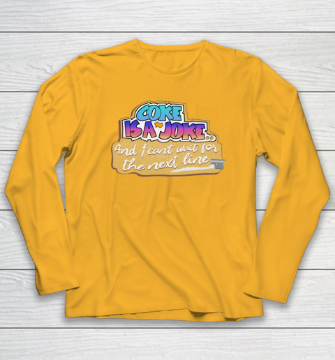 Coke Is A Joke And I Can't Wait For The Next Line Long Sleeve T-Shirt 2