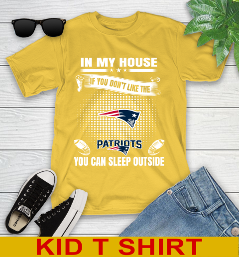 New England Patriots NFL Football In My House If You Don't Like The  Patriots You Can Sleep Outside Shirt Youth T-Shirt 9