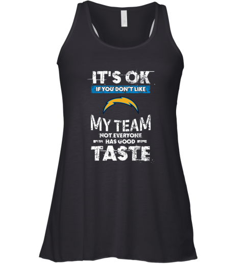Los Angeles Chargers Nfl Football Its Ok If You Dont Like My Team Not Everyone Has Good Taste Racerback Tank