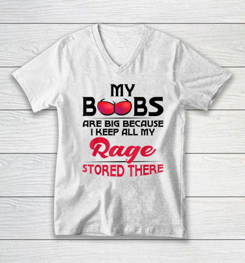 My Boobs Are Big Because I Keep All My Rage Stored There Funny V-Neck T-Shirt