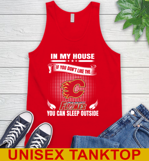 Calgary Flames NHL Hockey In My House If You Don't Like The Flames You Can Sleep Outside Shirt Tank Top 5