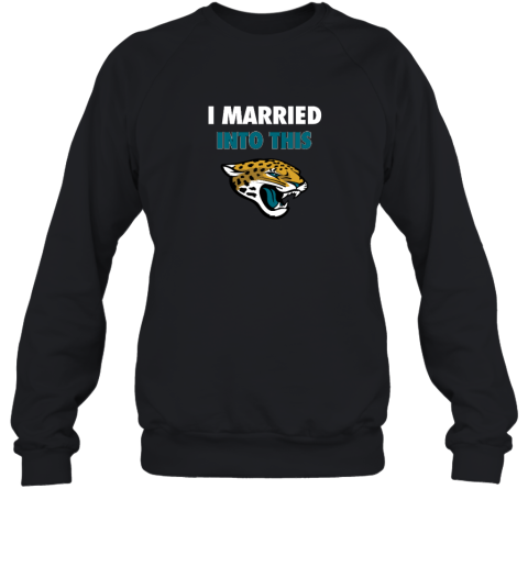 I Married Into This Jacksonville Jaguars Sweatshirt