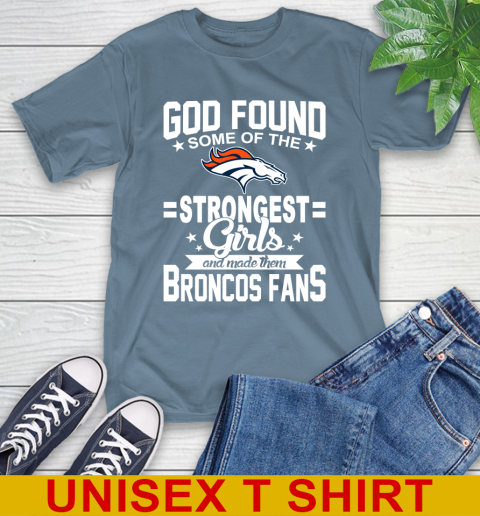 Denver Broncos NFL Football God Found Some Of The Strongest Girls Adoring Fans T-Shirt 8