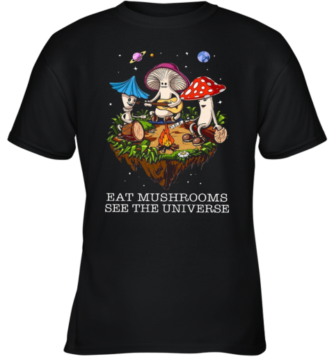 The Pretty Eat Mushrooms See The Universe Camping Youth T-Shirt