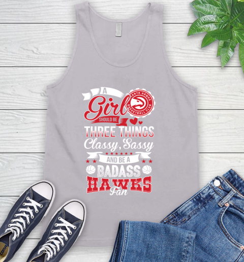 Atlanta Hawks NBA A Girl Should Be Three Things Classy Sassy And A Be Badass Fan Tank Top 3