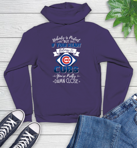 MLB Baseball Chicago Cubs Nobody Is Perfect But If Your Heart Belongs To Cubs You're Pretty Damn Close Shirt Youth Hoodie 5