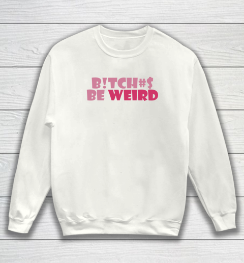 Bitches Be Weird Sweatshirt