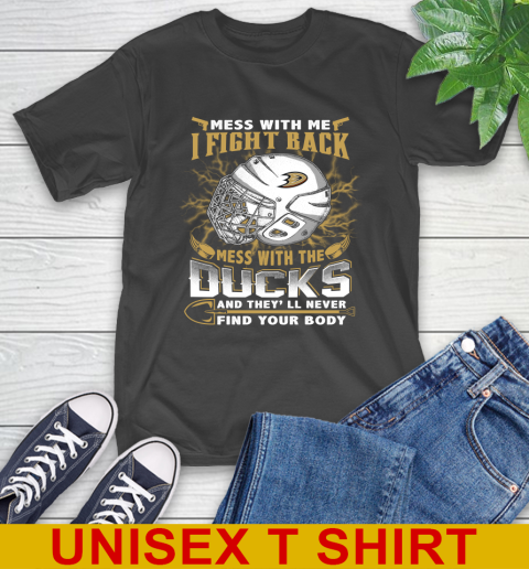 NHL Hockey Anaheim Ducks Mess With Me I Fight Back Mess With My Team And They'll Never Find Your Body Shirt T-Shirt