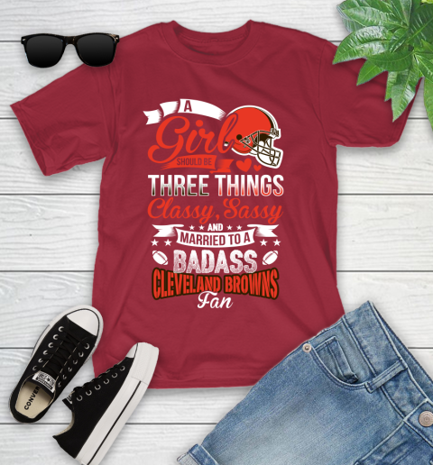 Cleveland Browns NFL Football A Girl Should Be Three Things Classy Sassy And A Be Badass Fan Youth T-Shirt 14
