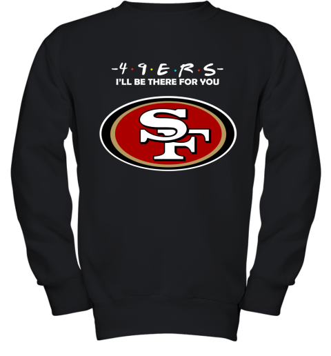 I'll Be There For You San Francisco 49ers Friends Movie NFL Youth Sweatshirt