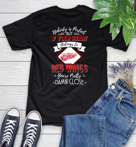 NHL Hockey Detroit Red Wings Nobody Is Perfect But If Your Heart Belongs To Red Wings You're Pretty Damn Close Shirt Women's T-Shirt