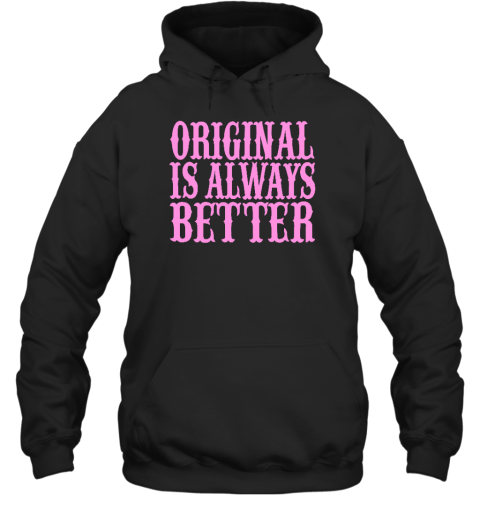 Original Is Always Better Hoodie