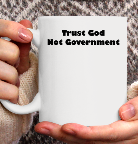 Trust God Not Government Anti Biden Ceramic Mug 11oz