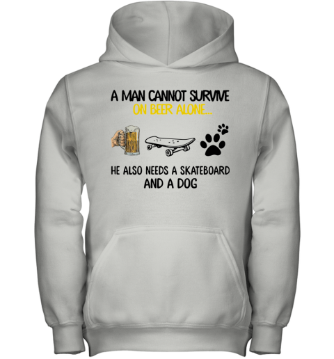 A Man Cannot Survive On Beer Alone He Also Needs A Skateboard And A Dog Youth Hoodie