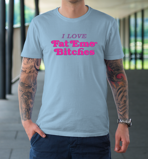 I Love Fat Emo Bitches T-Shirt 5