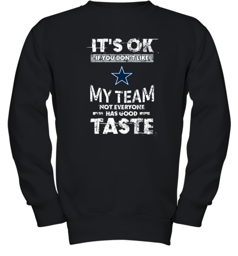Dallas Cowboys Nfl Football Its Ok If You Dont Like My Team Not Everyone Has Good Taste Youth Sweatshirt
