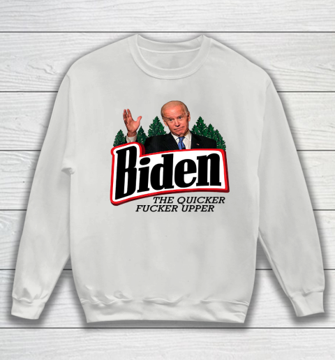 Biden The Quicker Fucker Upper Sweatshirt 3