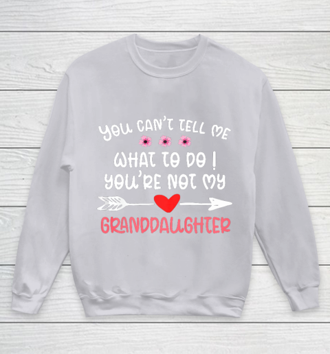 You Can t Tell Me What To Do You re Not My Granddaughter Youth Sweatshirt 3