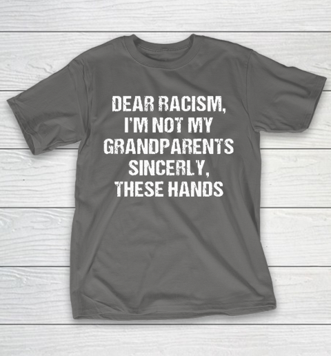 Grandpa Funny Gift Apparel  Dear Racism I Am Not My Grandparents T-Shirt 8