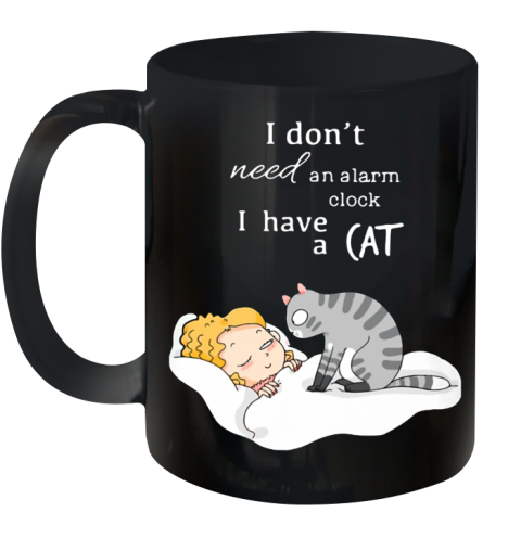 I Don't Need An Alarm Clock I Have A Cat Ceramic Mug 11oz